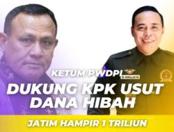 “Ketum PWDPI Dukung KPK Usut Korupsi Dana Hibah Jatim ?!”