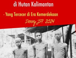 Yang Tercecer di Era Kemerdekaan (8) : MENCARI KAKEK DI HUTAN KALIMANTAN