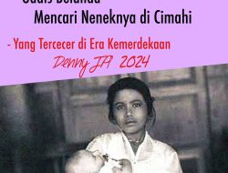 Yang Tercecer di Era Kemerdekaan (11) : GADIS BELANDA MENCARI NENEKNYA ORANG CIMAHI