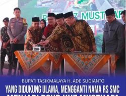 BUPATI TASIKMALAYA MENGGANTI NAMA RS SMC MENJADI RSUD KHZ. MUSTHAFA