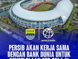 Persib Bandung akan Bekerjasama dengan World Bank (Bank Dunia) untuk Pengelolaan dan Pengembangan Stadion GBLA menjadi Sport Tourism Kelas Dunia