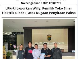 “LPK-RI Laporkan Willy Pemilik Toko Sinar Elektrik Glodok atas Dugaan Penyitaan Paksa ?!”