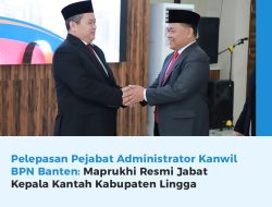 Pelepasan Pejabat Administrator Kanwil BPN Banten: Maprukhi Resmi Jabat Kepala Kantah Kabupaten Lingga