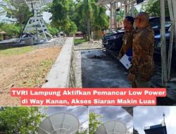 TVRI Lampung Aktifkan Pemancar Low Power Di Way Kanan, Akses Siaran Makin Luas.